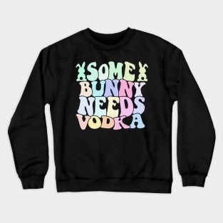 Some Bunny Needs Vodka Easter's Day Crewneck Sweatshirt